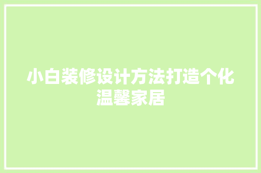 小白装修设计方法打造个化温馨家居