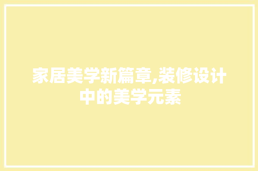 家居美学新篇章,装修设计中的美学元素