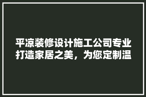 平凉装修设计施工公司专业打造家居之美，为您定制温馨家园