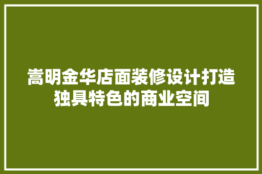 嵩明金华店面装修设计打造独具特色的商业空间