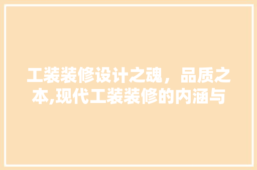 工装装修设计之魂，品质之本,现代工装装修的内涵与价值