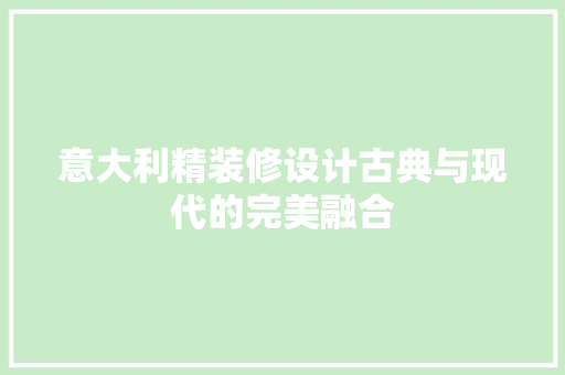 意大利精装修设计古典与现代的完美融合