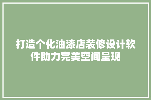 打造个化油漆店装修设计软件助力完美空间呈现