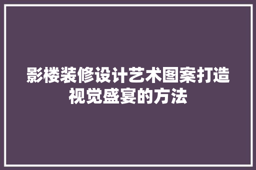 影楼装修设计艺术图案打造视觉盛宴的方法