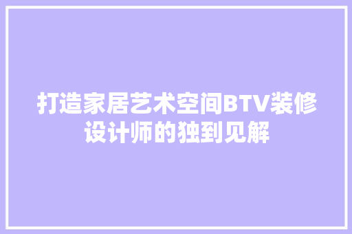 打造家居艺术空间BTV装修设计师的独到见解