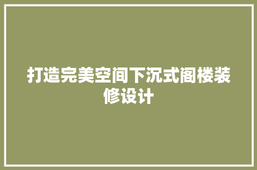 打造完美空间下沉式阁楼装修设计