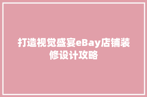 打造视觉盛宴eBay店铺装修设计攻略