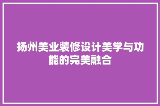 扬州美业装修设计美学与功能的完美融合