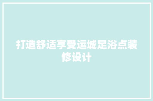 打造舒适享受运城足浴点装修设计