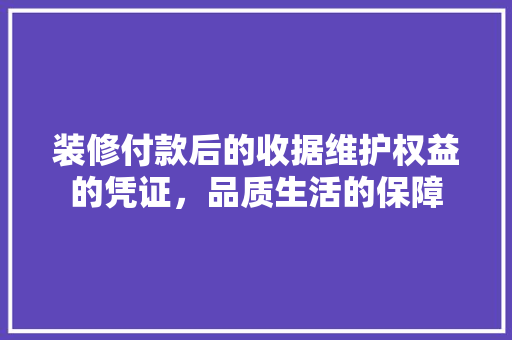 装修付款后的收据维护权益的凭证，品质生活的保障