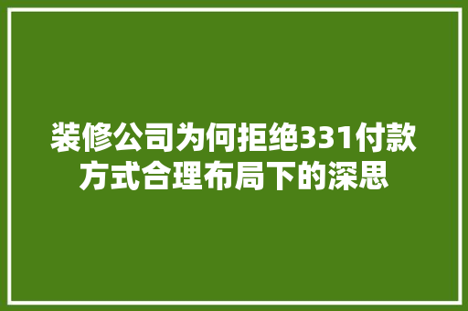 装修公司为何拒绝331付款方式合理布局下的深思