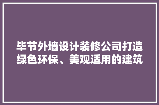 毕节外墙设计装修公司打造绿色环保、美观适用的建筑外立面