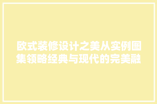 欧式装修设计之美从实例图集领略经典与现代的完美融合