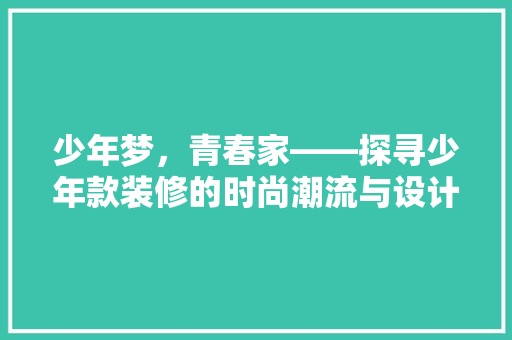 少年梦，青春家——探寻少年款装修的时尚潮流与设计理念