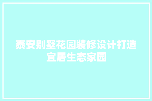 泰安别墅花园装修设计打造宜居生态家园