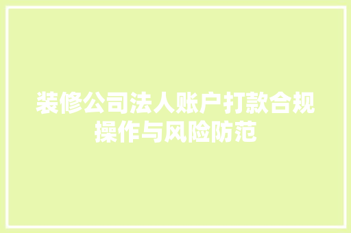 装修公司法人账户打款合规操作与风险防范