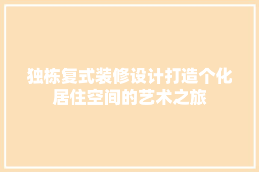 独栋复式装修设计打造个化居住空间的艺术之旅