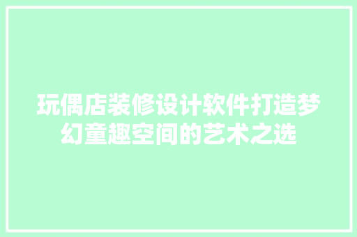 玩偶店装修设计软件打造梦幻童趣空间的艺术之选