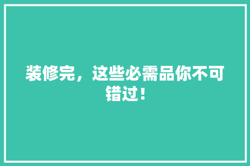 装修完，这些必需品你不可错过！