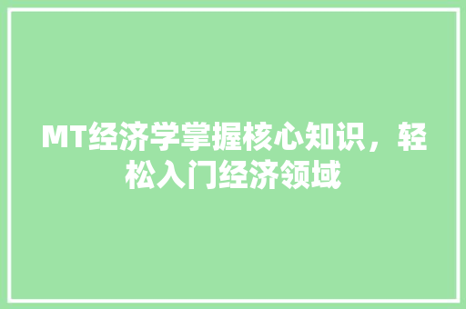 MT经济学掌握核心知识，轻松入门经济领域