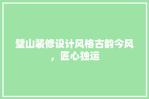 璧山装修设计风格古韵今风，匠心独运