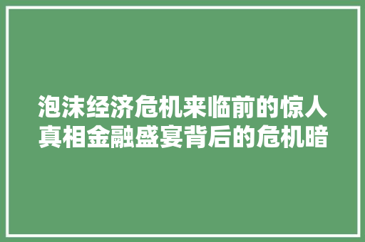 泡沫经济危机来临前的惊人真相金融盛宴背后的危机暗流