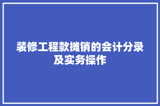 装修工程款摊销的会计分录及实务操作