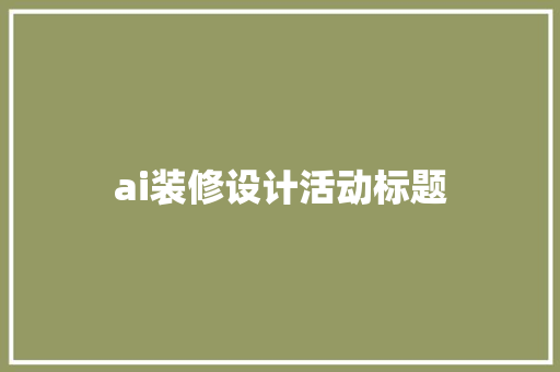 ai装修设计活动标题