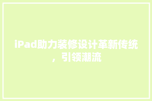 iPad助力装修设计革新传统，引领潮流