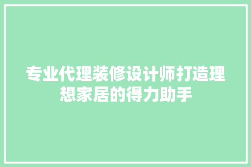 专业代理装修设计师打造理想家居的得力助手