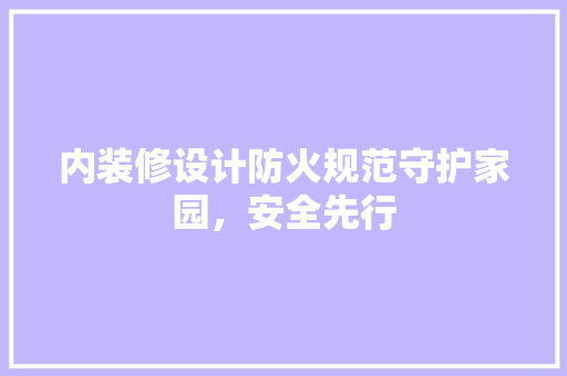 内装修设计防火规范守护家园，安全先行