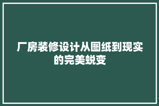厂房装修设计从图纸到现实的完美蜕变