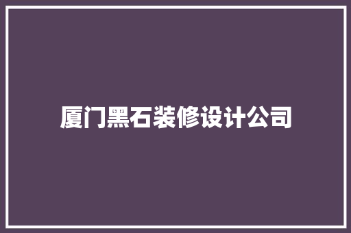 厦门黑石装修设计公司