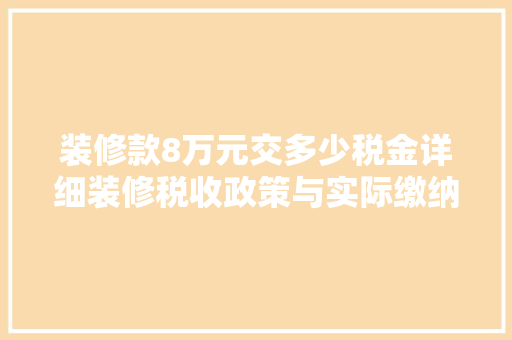 装修款8万元交多少税金详细装修税收政策与实际缴纳指南