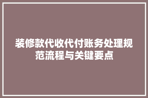 装修款代收代付账务处理规范流程与关键要点