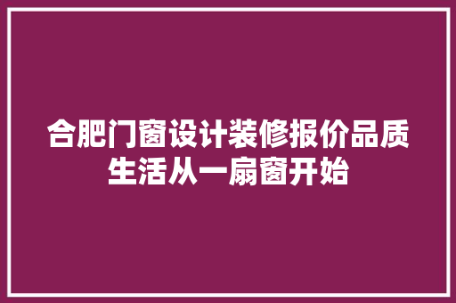 合肥门窗设计装修报价品质生活从一扇窗开始