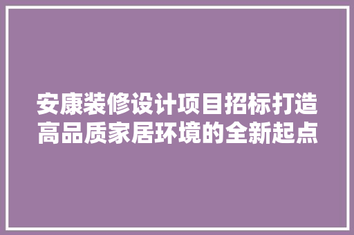 安康装修设计项目招标打造高品质家居环境的全新起点