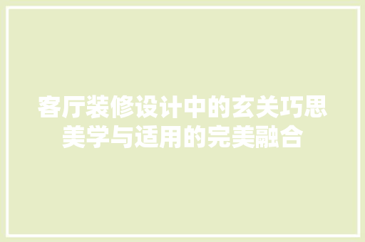 客厅装修设计中的玄关巧思美学与适用的完美融合