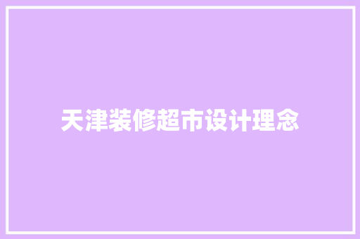天津装修超市设计理念
