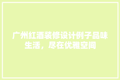 广州红酒装修设计例子品味生活，尽在优雅空间