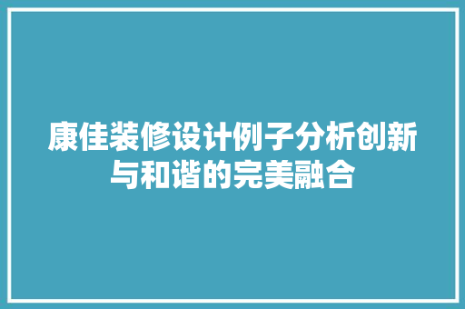 康佳装修设计例子分析创新与和谐的完美融合
