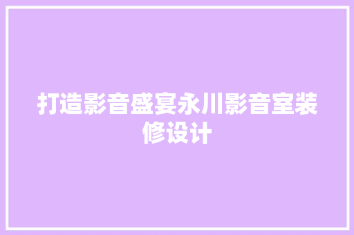 打造影音盛宴永川影音室装修设计