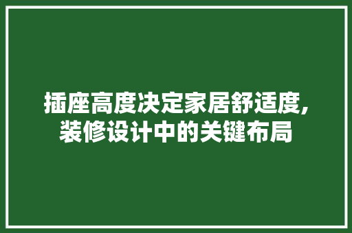 插座高度决定家居舒适度,装修设计中的关键布局