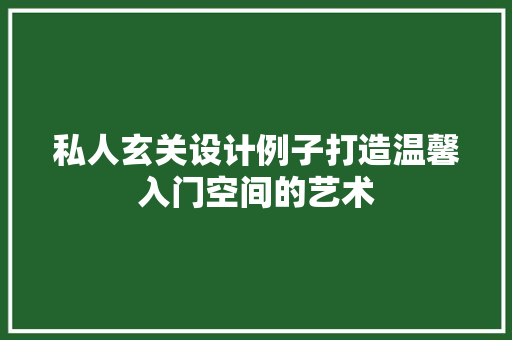 私人玄关设计例子打造温馨入门空间的艺术