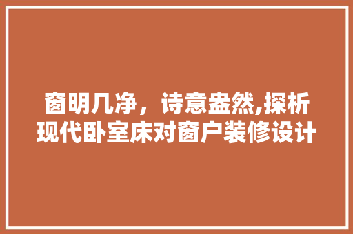 窗明几净，诗意盎然,探析现代卧室床对窗户装修设计