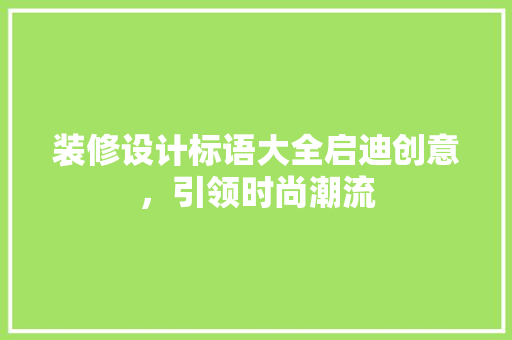 装修设计标语大全启迪创意，引领时尚潮流