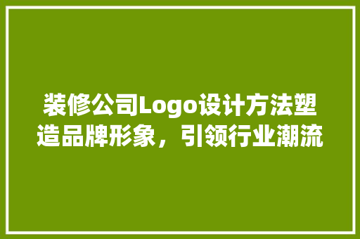 装修公司Logo设计方法塑造品牌形象，引领行业潮流