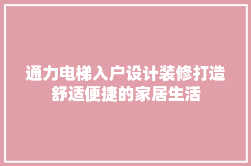 通力电梯入户设计装修打造舒适便捷的家居生活
