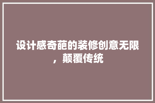 设计感奇葩的装修创意无限，颠覆传统