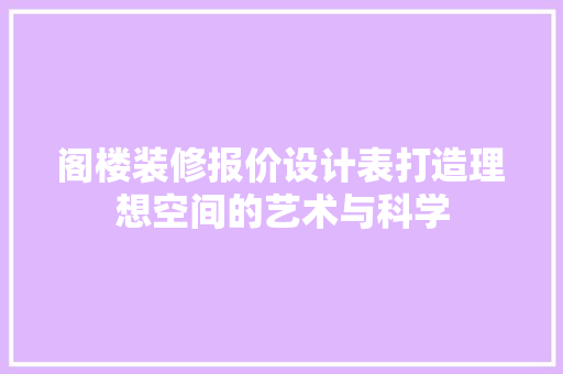 阁楼装修报价设计表打造理想空间的艺术与科学